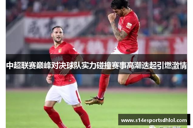 中超联赛巅峰对决球队实力碰撞赛事高潮迭起引燃激情