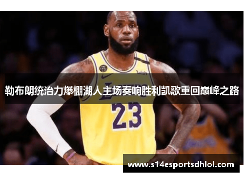 勒布朗统治力爆棚湖人主场奏响胜利凯歌重回巅峰之路