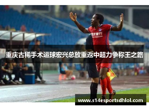 重庆古稀手术运球宏兴总放重返中超力争称王之路