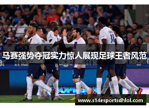 马赛强势夺冠实力惊人展现足球王者风范