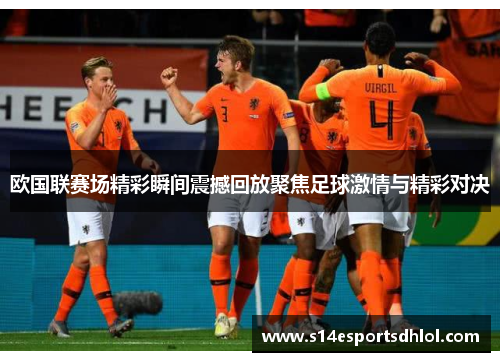 欧国联赛场精彩瞬间震撼回放聚焦足球激情与精彩对决