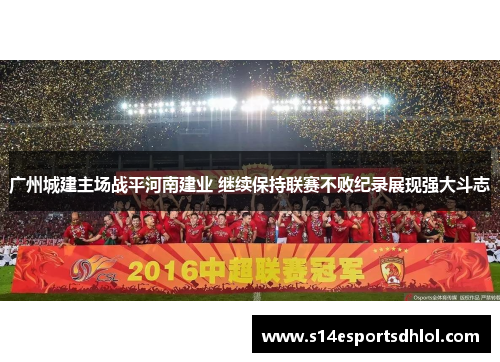 广州城建主场战平河南建业 继续保持联赛不败纪录展现强大斗志