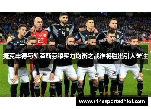 捷克丰德与凯泽斯劳滕实力均衡之战谁将胜出引人关注