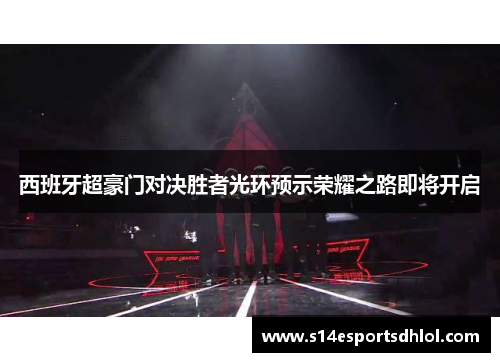 西班牙超豪门对决胜者光环预示荣耀之路即将开启