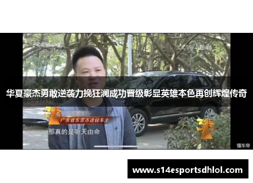 华夏豪杰勇敢逆袭力挽狂澜成功晋级彰显英雄本色再创辉煌传奇
