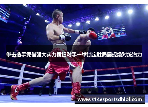 拳击选手凭借强大实力横扫对手一举锁定胜局展现绝对统治力
