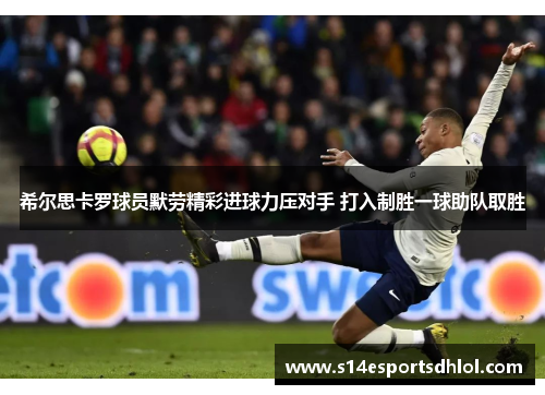 希尔思卡罗球员默劳精彩进球力压对手 打入制胜一球助队取胜