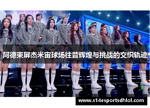 阿德束屏杰米宙球场往昔辉煌与挑战的交织轨迹